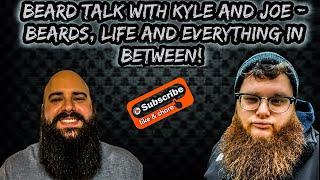 Beard Talk with Kyle and Joe | Beards, Life and Everything In Between!