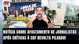 "SEIS JORNALISTAS foram AFASTADOS por CRITICAR A CBF??? Cara..." Pilhado SE REVOLTA com NOTÍCIA!