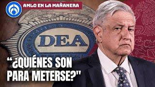 AMLO 'se prende' contra la DEA por la reforma al Poder Judicial