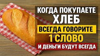 Скажите это слово при покупке хлеба и деньги будут всегда! Сильный ритуал