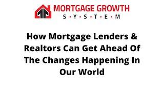 What MLOs and Realtors Need To Understand To Adapt To Changes In The World & Market