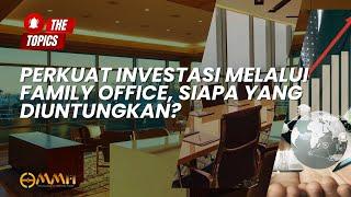 Perkuat Investasi Melalui Family Office, Siapa yang Diuntungkan? | The Topics