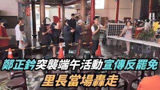 【熱搜新聞】鄭正鈐「突襲端午活動」宣傳反罷免　里長當場轟走｜民視新聞｜