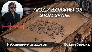 Думая о долгах, вы не сможете их вернуть, сделайте в точности наоборот и вы удивитесь! Вадим Зеланд
