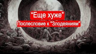 "Еще хуже". Послесловие к "Злодеяниям"