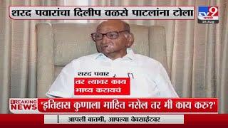 Sharad Pawar on Dilip Walse Patil | इतिहास कुणाला माहित नसेल तर मी काय करू? पवार यांचा टोला