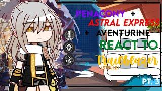 Penacony + Astral express + Aventurine react to trailblazer(stelle) | PART 3 | rushed |