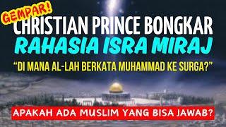 GEMPAR️ CHRISTIAN PRINCE BONGKAR RAHASIA ISRA MIRAJ | Di Mana Al-Lah Berkata Muhammad ke Surga?