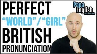 Perfect British Pronunciation - World / Girl