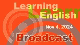 20241104 VOA Learning English Broadcast