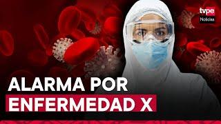 Alarma mundial por 'enfermedad X', la cual tendría mayor impacto que el COVID-19