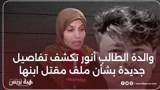 والدة الطالب أنور تكشف تفاصيل جديدة بشأن ملف مـ..ـقتل ابنها