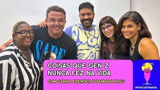 COISAS QUE GEN Z NUNCA FEZ NA VIDA com Camila Fremder e Dandara Pagu- #508