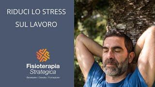 RIDURRE LO STRESS SUL LAVORO. Ecco come fare