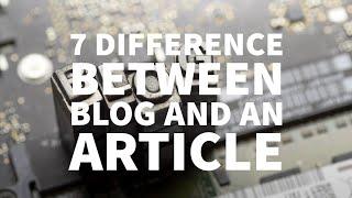 7 DIFFERENCE BETWEEN BLOG AND AN ARTICLE