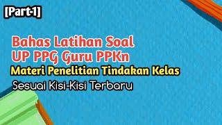 [Part-1] Bahas Latihan Soal UP PPG Guru PPKn tahun 2022 - Penelitian Tindakan Kelas sesuai Kisi-Kisi