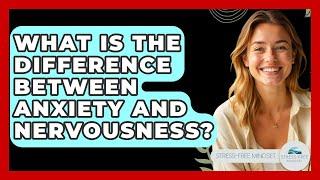 What Is The Difference Between Anxiety And Nervousness? - Stress Free Mindset