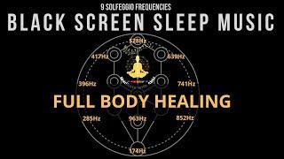 BLACK SCREEN SLEEP MUSIC  All 9 solfeggio frequencies  Full body Healing