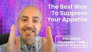 The Best Way To Suppress Your Appetite | Program Yourself Thin Podcast - Episode 362