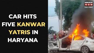 5 'Kanwar' Devotees Injured in Haryana; Set Car on Fire | Mirror Now