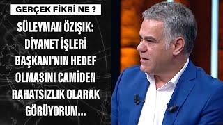 Süleyman Özışık: Diyanet İşleri Başkanı'nın hedef olmasını camiden rahatsızlık olarak görüyorum...