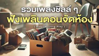 รวมเพลงชิลล์ ๆ ฟังเพลินตอนจัดห้อง [ Playlist Long Play ]