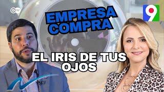 Empresa en dominicana te compra el iris de tus ojos | Nuria Piera