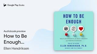 How to Be Enough: Self-Acceptance for… by Ellen Hendriksen · Audiobook preview