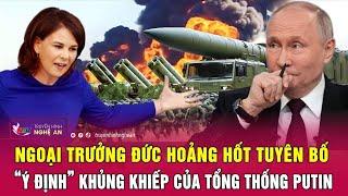 Toàn cảnh quốc tế: Ngoại trưởng Đức hoảng hốt tuyên bố “ý định” khủng khiếp của Tổng thống Putin