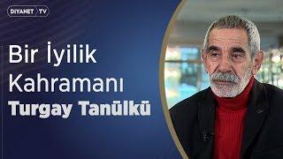 Bir İyilik Kahramanı: Turgay Tanülkü