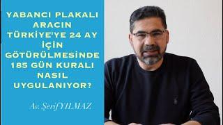 YABANCI PLAKALI ARACIN TÜRKİYE'YE 24 AY İÇİN GÖTÜRÜLMESİNDE 185 GÜN KURALI NASIL UYGULANIYOR?