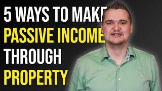 5 Ways to Make PASSIVE INCOME from Property in the UK