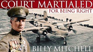 Court Martialed For Being Right! Colonel Billy Mitchell, The Father Of The United States Air Force