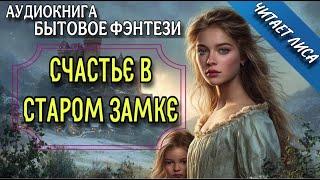 ПОЛНАЯ АУДИОКНИГА: СЧАСТЬЕ В СТАРОМ ЗАМКЕ | Слушать БЫТОВОЕ ФЭНТЕЗИ