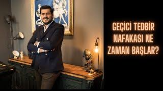 GEÇİCİ TEDBİR NAFAKASI NE ZAMAN BAŞLAR?