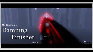 My Beginning: Damning Finisher Finale.