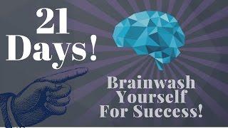 Brainwash Yourself In 21 Days for Success! (Use this!)