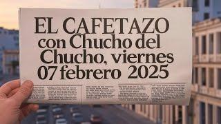 EL CAFETAZO con Chucho del Chucho, viernes 07 febrero 2025.