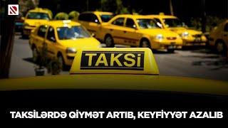 Taksilərdə qiymət artıb, keyfiyyət azalıb