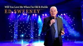 Ed Sweeney Will You Love Me When I'm Old And Feeble