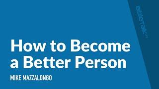 How to Become a Better Person – Mike Mazzalongo | BibleTalk.tv