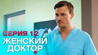 ЖЕНСКИЙ ДОКТОР-4 | СЕРИЯ 12. Лучший Сериал О Врачах. Мелодрама