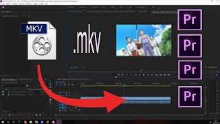 How to import mkv video file in premiere pro