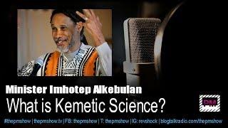 Minister Imhotep Alkebulan (What is Kemetic Science)