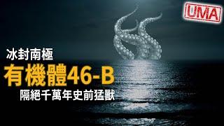 【有機體46-B】冰封南極沃斯托克湖千萬年，2012年俄羅斯科學小隊遭遇巨型14隻觸手生物，被毒液麻痺後大口撕裂，牠甚至能模仿人類，俄羅斯政府想利用牠做為軍事武器而秘密研究。