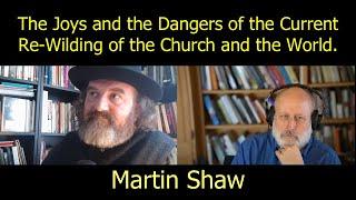 The Joys and the Dangers of the Current Re-Wilding of the Church and the World. With Martin Shaw