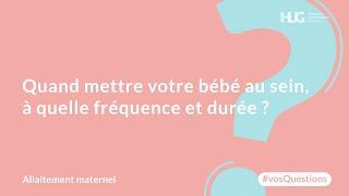 Quand mettre votre bébé au sein, à quelle fréquence et durée ?