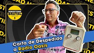 CARTA DE DESPEDIDA A RADIO OASIS | HONESTIDAD BRUTAL