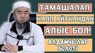 ЧЫНЫГЫ АЛДАМЧЫ КИМ? ТАМАШАЛАП КАЛП АЙТКАН АДАМДАН АЛЫС БОЛ!