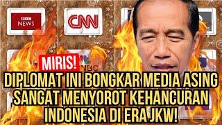 MIRIS! DIPLOMAT INI BONGKAR MEDIA ASING SANGAT MENYOROT KEHANCURAN INDONESIA DI ERA JKW!